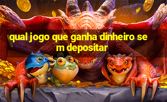 qual jogo que ganha dinheiro sem depositar