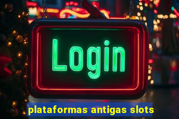 plataformas antigas slots