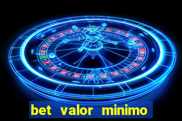 bet valor minimo de deposito