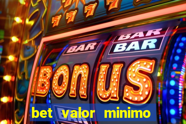 bet valor minimo de deposito