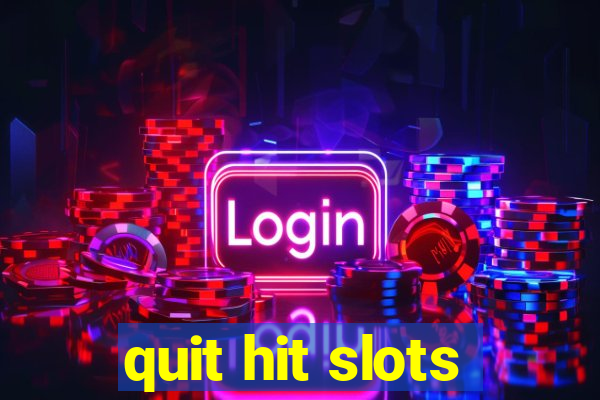 quit hit slots