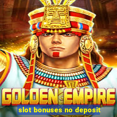 slot bonuses no deposit