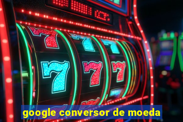 google conversor de moeda