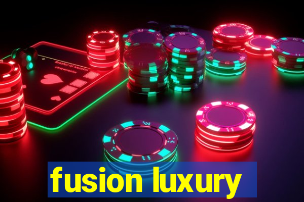 fusion luxury