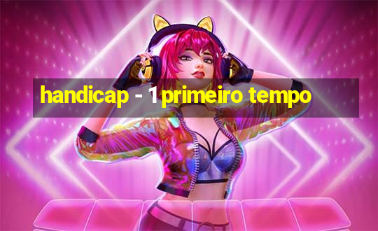 handicap - 1 primeiro tempo