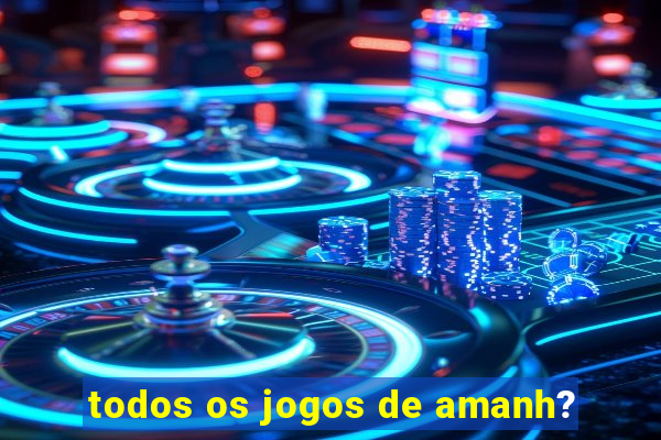 todos os jogos de amanh?