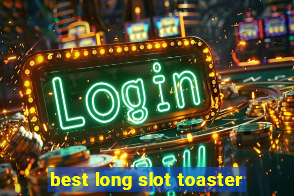 best long slot toaster