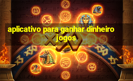 aplicativo para ganhar dinheiro jogos