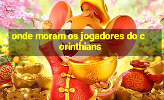 onde moram os jogadores do corinthians