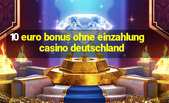 10 euro bonus ohne einzahlung casino deutschland