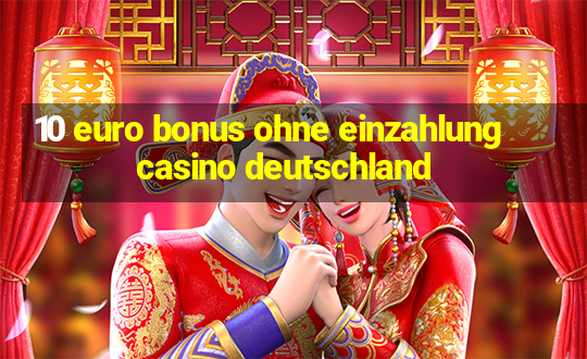 10 euro bonus ohne einzahlung casino deutschland