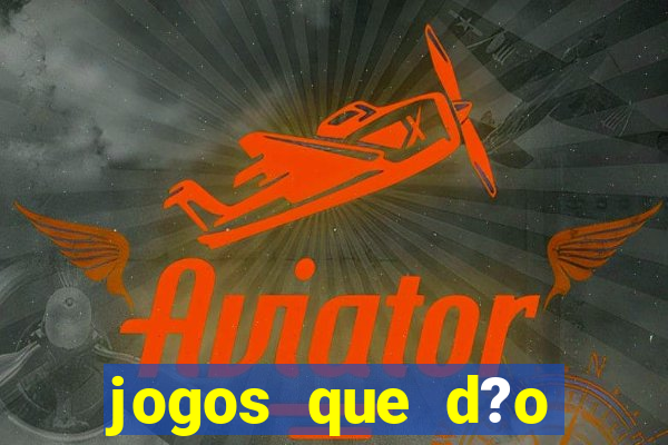 jogos que d?o muito dinheiro