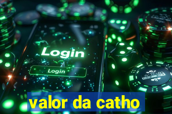 valor da catho