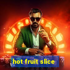 hot fruit slice