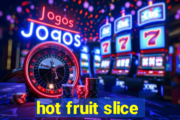 hot fruit slice