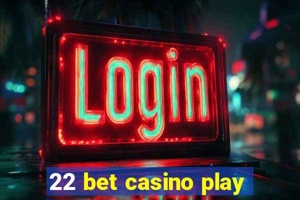 22 bet casino play