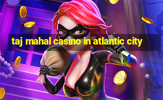 taj mahal casino in atlantic city