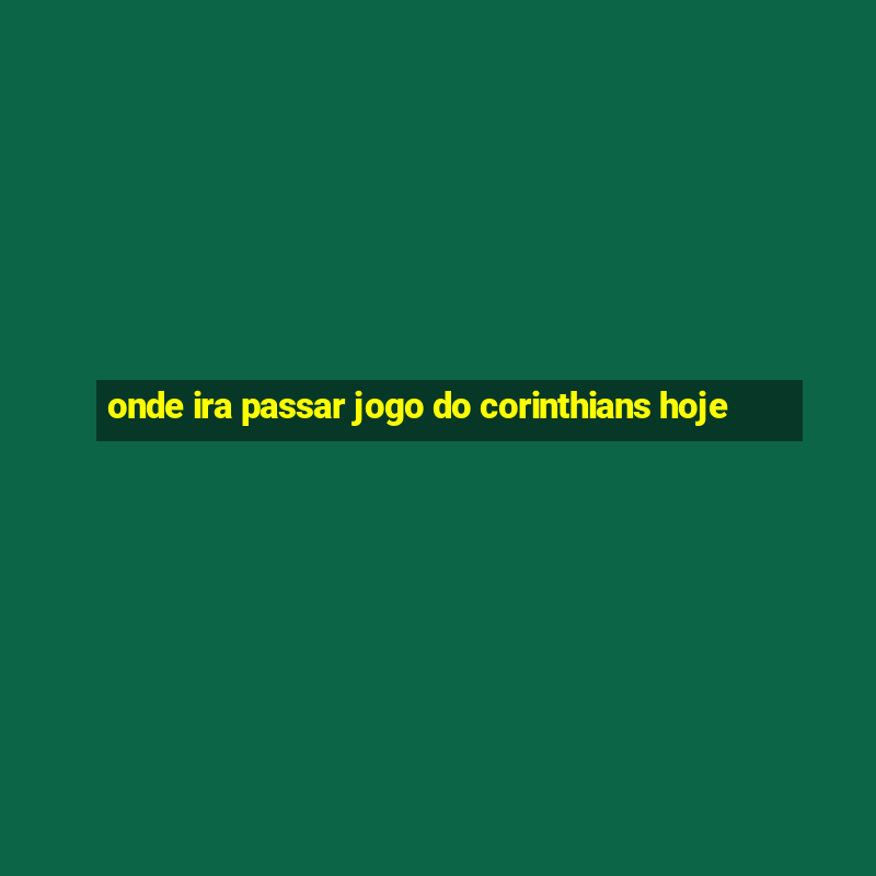 onde ira passar jogo do corinthians hoje