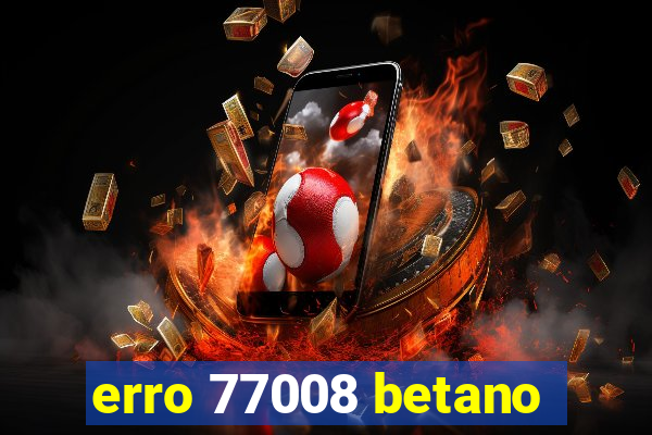 erro 77008 betano