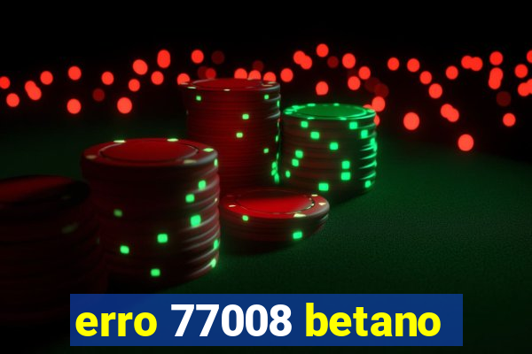 erro 77008 betano