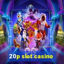 20p slot casino