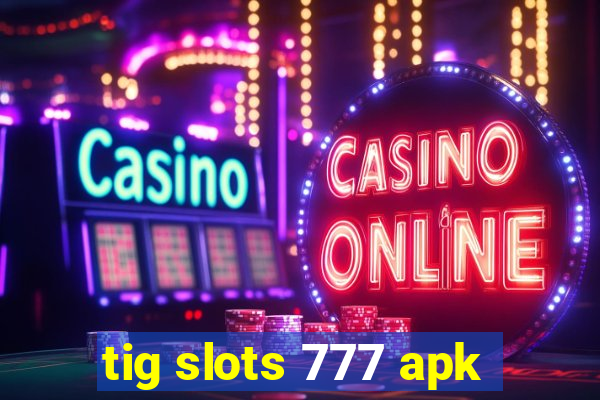 tig slots 777 apk