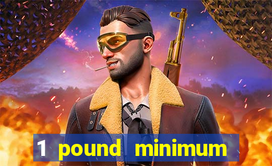 1 pound minimum deposit casino