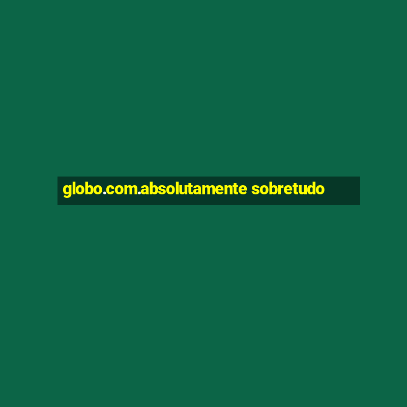 globo.com.absolutamente sobretudo