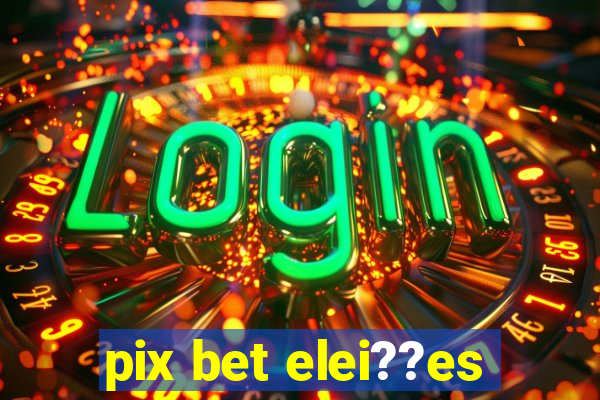 pix bet elei??es