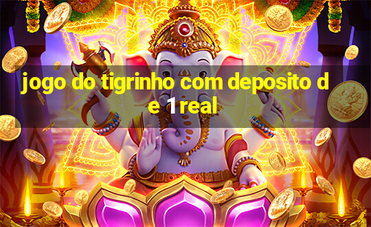 jogo do tigrinho com deposito de 1 real