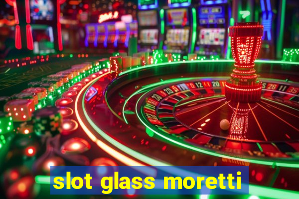 slot glass moretti