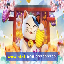 wow slot 008 ?????????