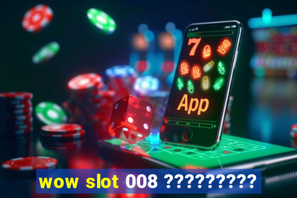 wow slot 008 ?????????