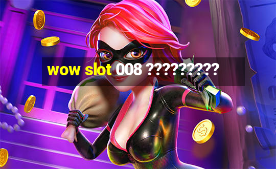 wow slot 008 ?????????