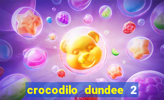 crocodilo dundee 2 filme completo dublado