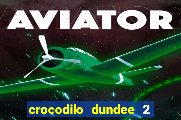 crocodilo dundee 2 filme completo dublado