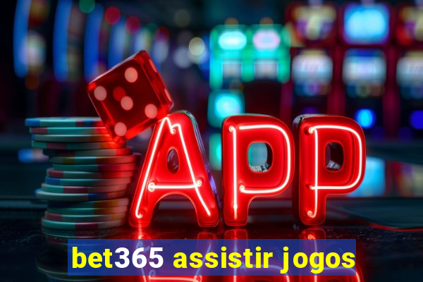 bet365 assistir jogos