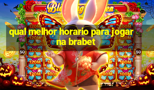 qual melhor horario para jogar na brabet