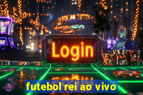 futebol rei ao vivo