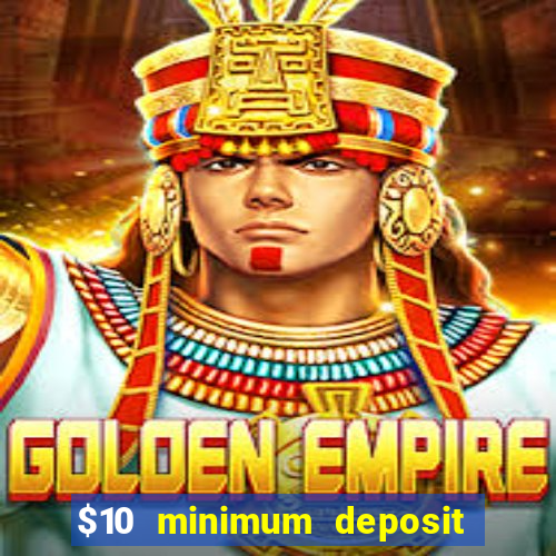 $10 minimum deposit online casino