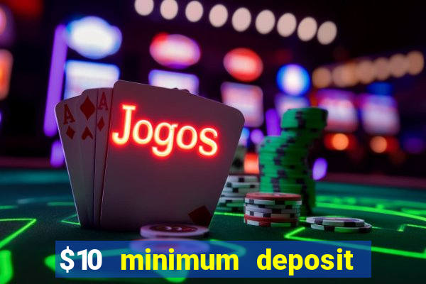 $10 minimum deposit online casino