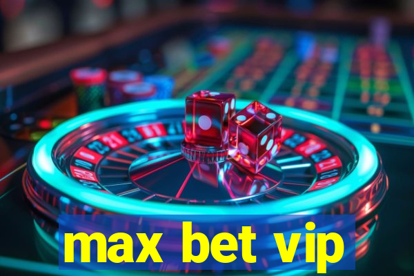 max bet vip