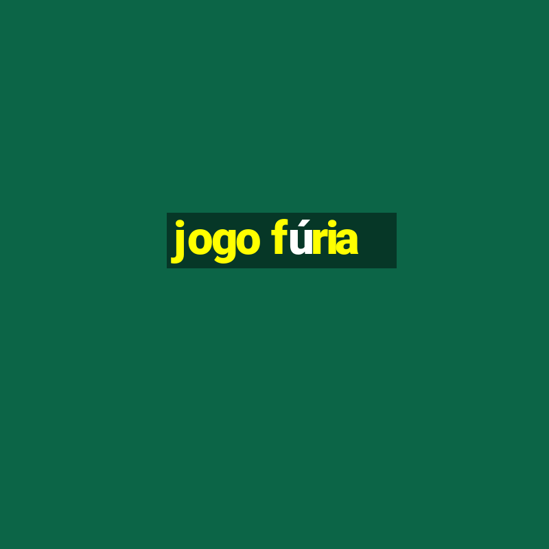 jogo fúria