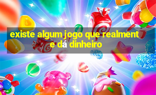 existe algum jogo que realmente dá dinheiro