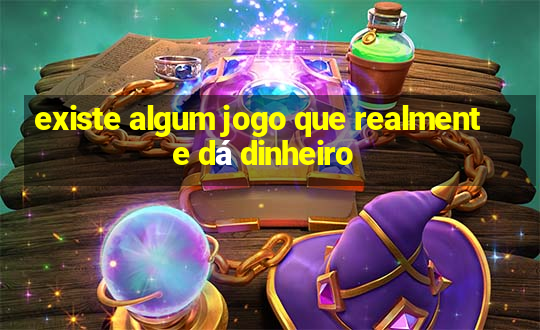 existe algum jogo que realmente dá dinheiro