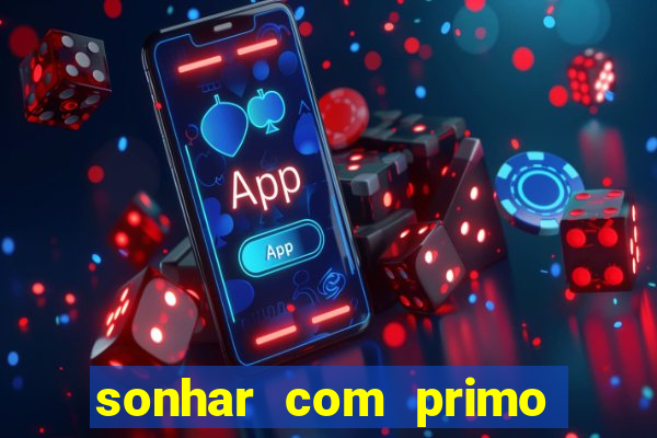 sonhar com primo jogo do bicho