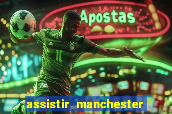 assistir manchester united ao vivo futemax