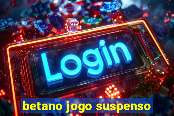 betano jogo suspenso