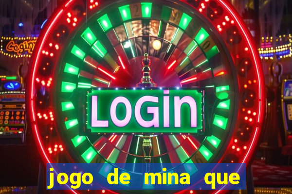 jogo de mina que ganha dinheiro