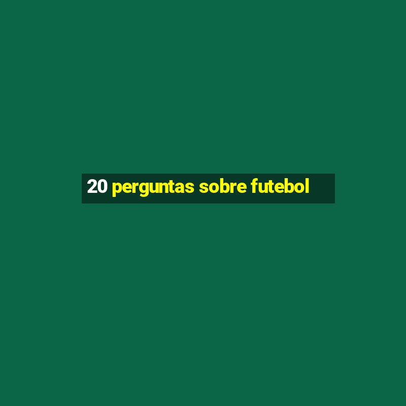 20 perguntas sobre futebol